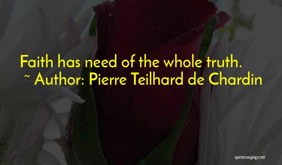 Pierre Teilhard De Chardin Quotes: Faith Has Need Of The Whole Truth.