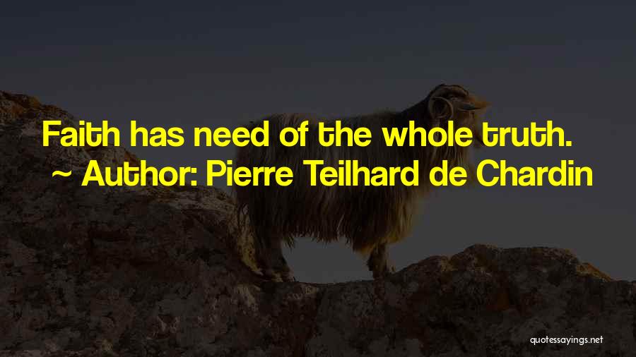 Pierre Teilhard De Chardin Quotes: Faith Has Need Of The Whole Truth.