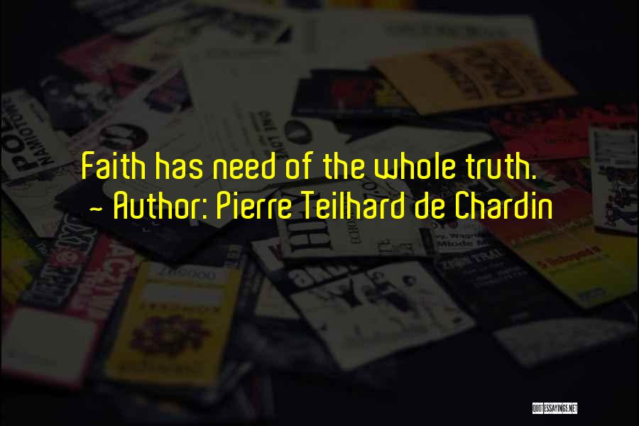 Pierre Teilhard De Chardin Quotes: Faith Has Need Of The Whole Truth.