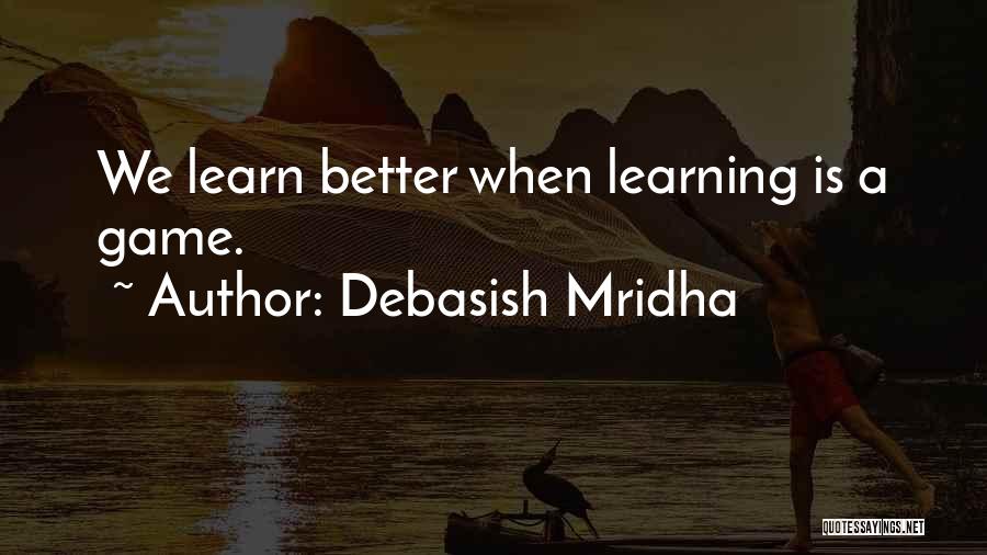 Debasish Mridha Quotes: We Learn Better When Learning Is A Game.