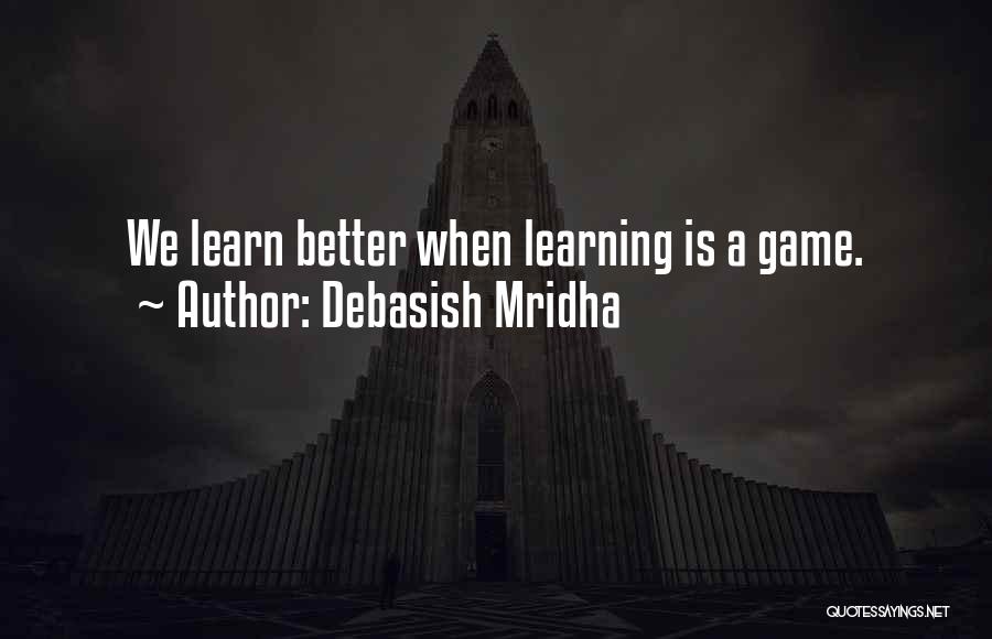 Debasish Mridha Quotes: We Learn Better When Learning Is A Game.