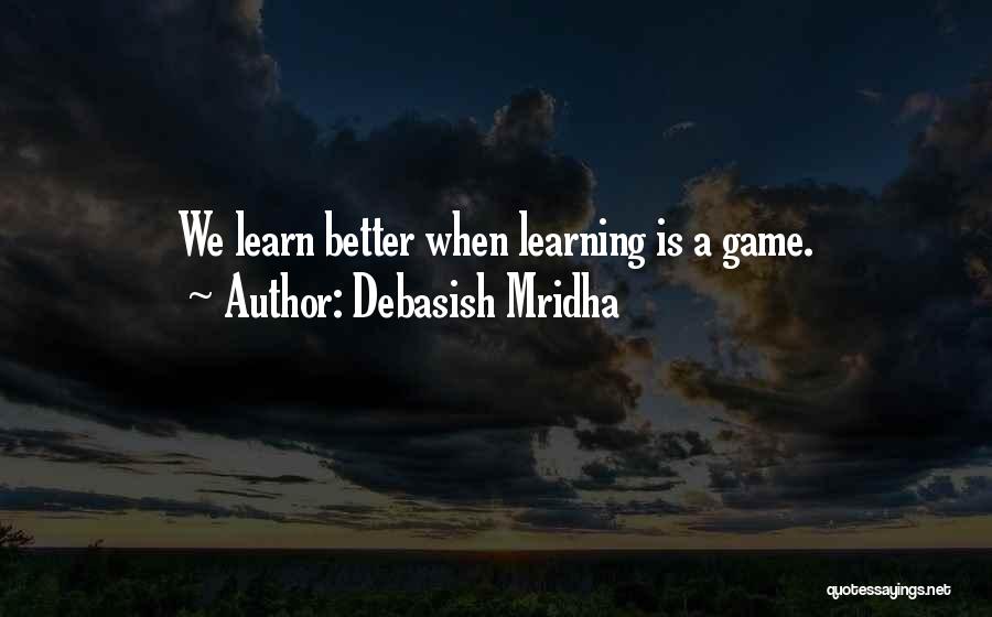 Debasish Mridha Quotes: We Learn Better When Learning Is A Game.