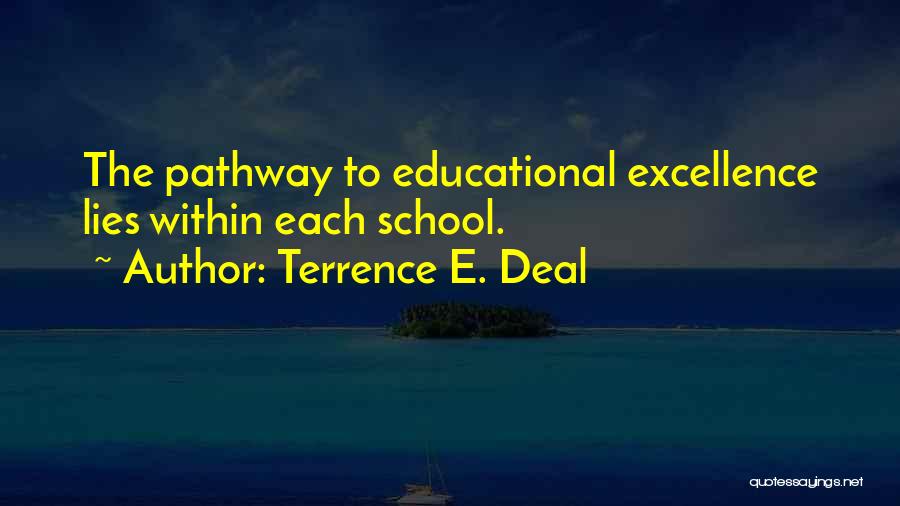 Terrence E. Deal Quotes: The Pathway To Educational Excellence Lies Within Each School.