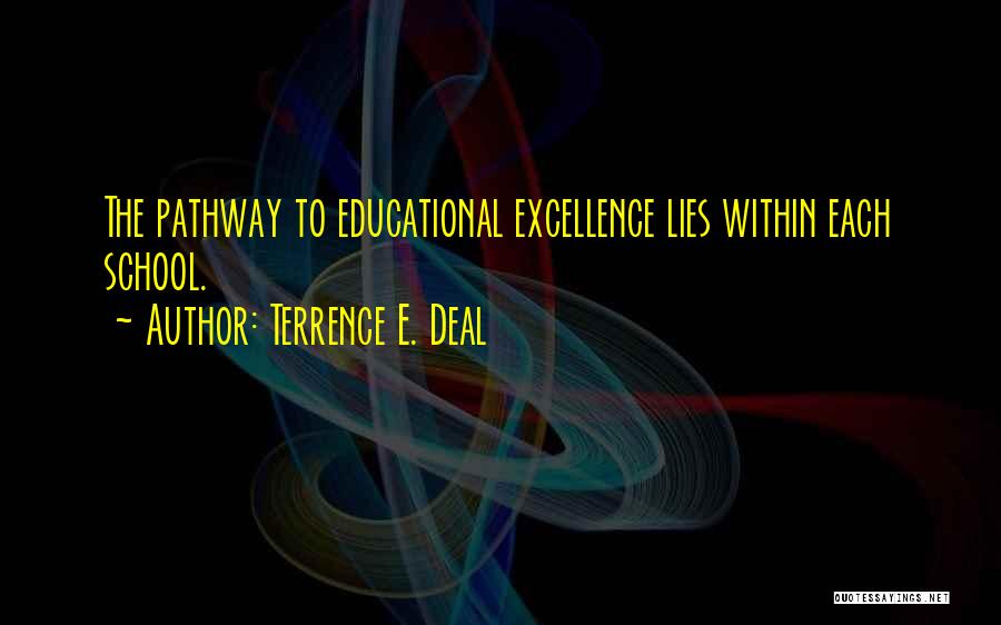 Terrence E. Deal Quotes: The Pathway To Educational Excellence Lies Within Each School.