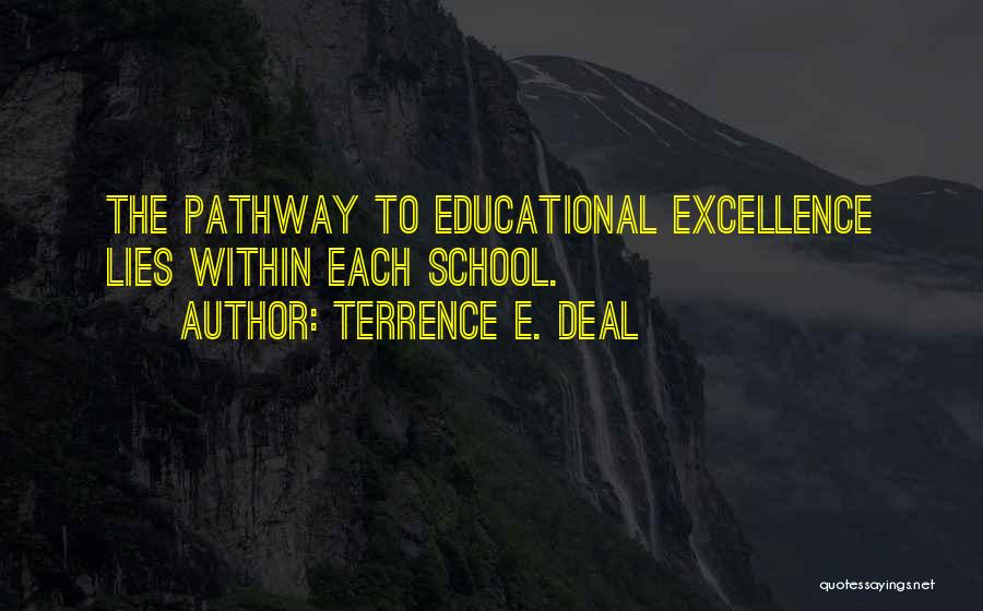 Terrence E. Deal Quotes: The Pathway To Educational Excellence Lies Within Each School.