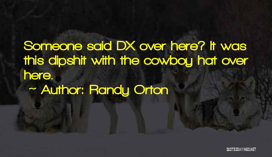 Randy Orton Quotes: Someone Said Dx Over Here? It Was This Dipshit With The Cowboy Hat Over Here.