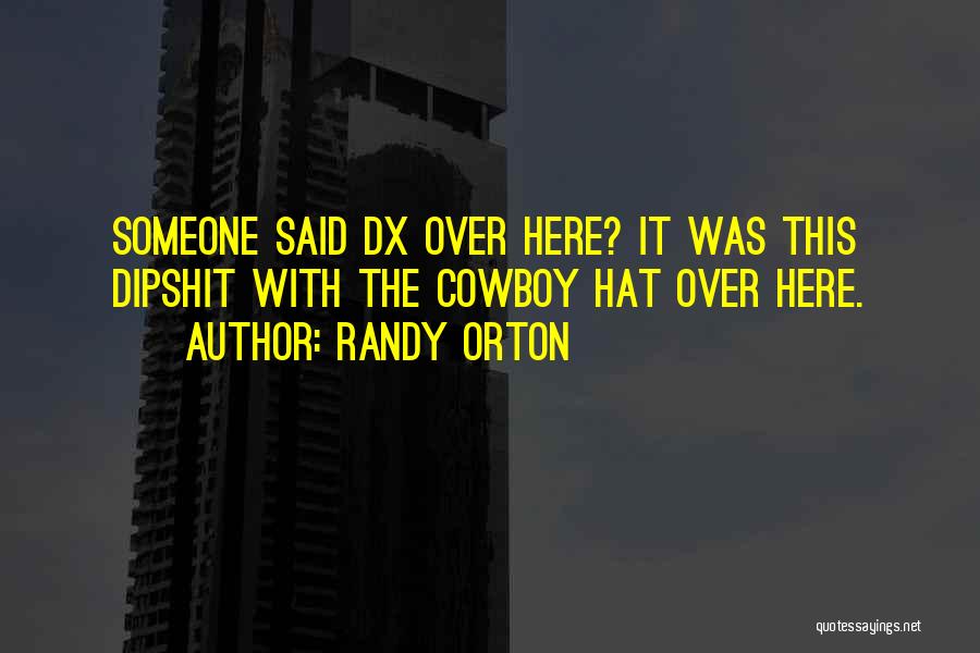 Randy Orton Quotes: Someone Said Dx Over Here? It Was This Dipshit With The Cowboy Hat Over Here.