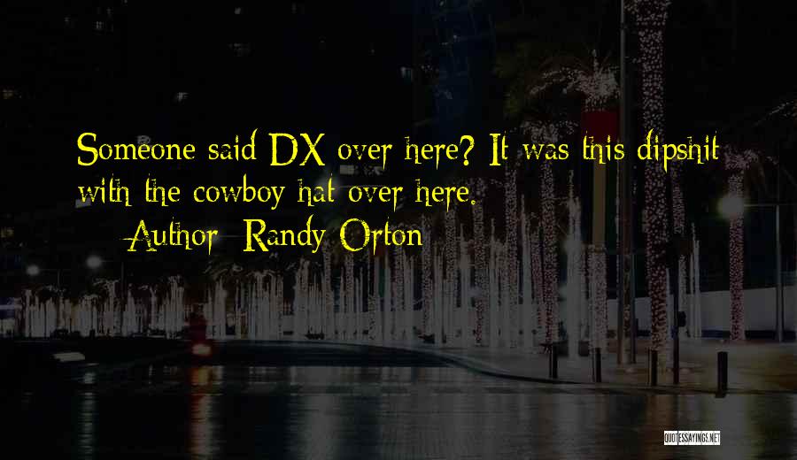 Randy Orton Quotes: Someone Said Dx Over Here? It Was This Dipshit With The Cowboy Hat Over Here.