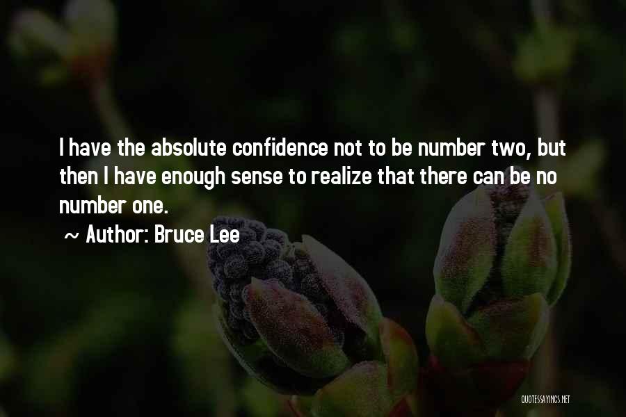 Bruce Lee Quotes: I Have The Absolute Confidence Not To Be Number Two, But Then I Have Enough Sense To Realize That There
