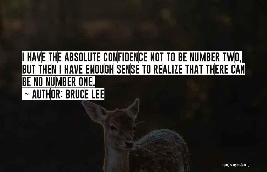 Bruce Lee Quotes: I Have The Absolute Confidence Not To Be Number Two, But Then I Have Enough Sense To Realize That There