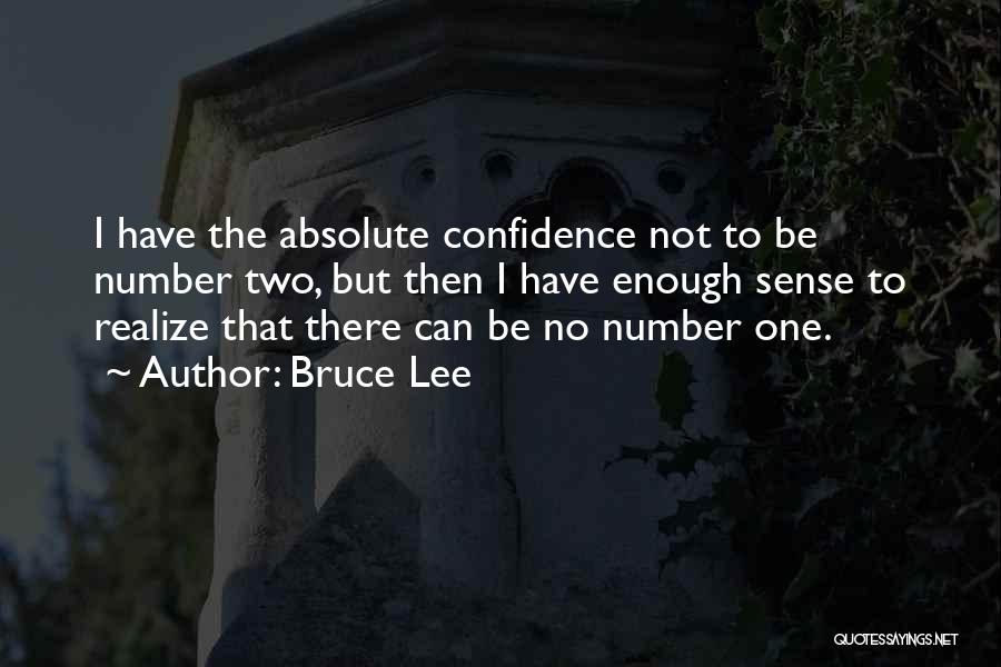 Bruce Lee Quotes: I Have The Absolute Confidence Not To Be Number Two, But Then I Have Enough Sense To Realize That There