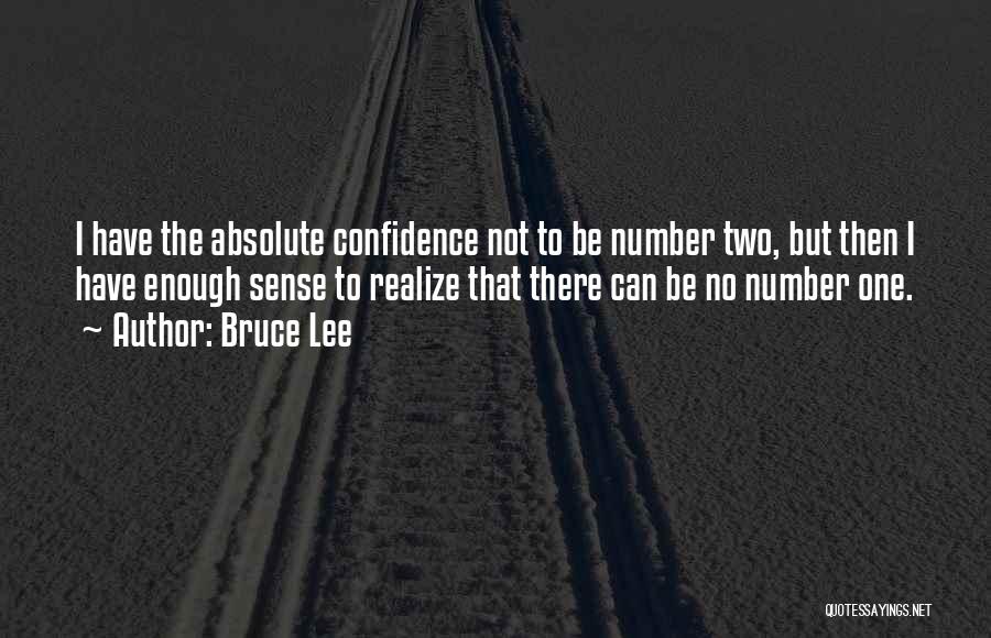 Bruce Lee Quotes: I Have The Absolute Confidence Not To Be Number Two, But Then I Have Enough Sense To Realize That There