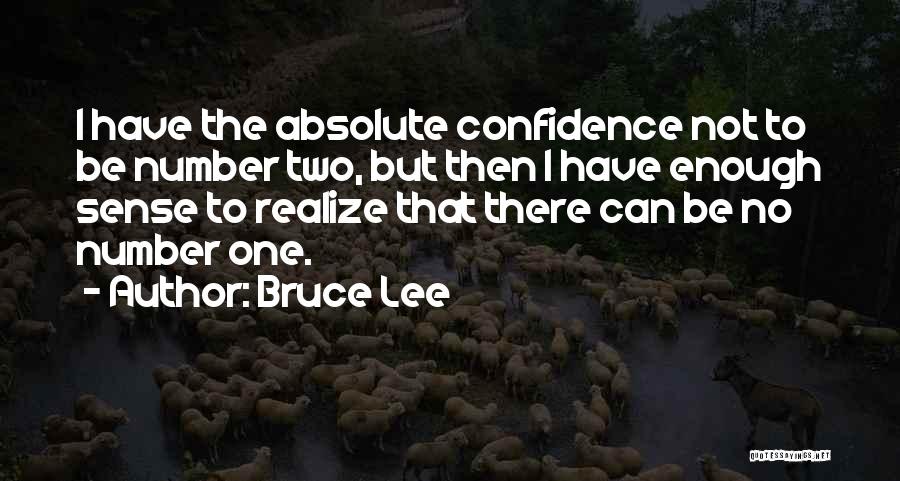 Bruce Lee Quotes: I Have The Absolute Confidence Not To Be Number Two, But Then I Have Enough Sense To Realize That There