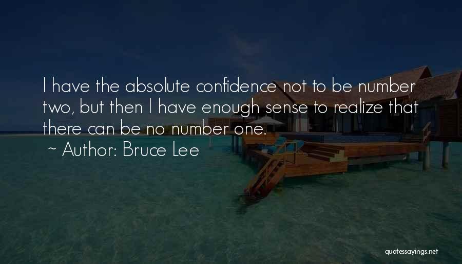 Bruce Lee Quotes: I Have The Absolute Confidence Not To Be Number Two, But Then I Have Enough Sense To Realize That There