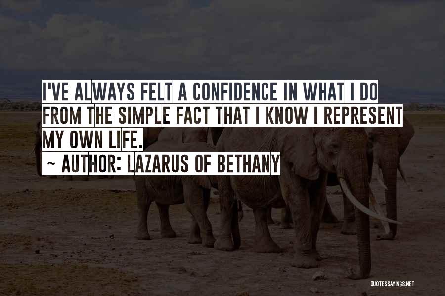 Lazarus Of Bethany Quotes: I've Always Felt A Confidence In What I Do From The Simple Fact That I Know I Represent My Own