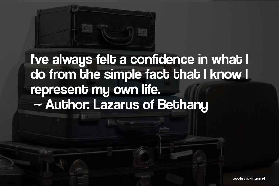 Lazarus Of Bethany Quotes: I've Always Felt A Confidence In What I Do From The Simple Fact That I Know I Represent My Own
