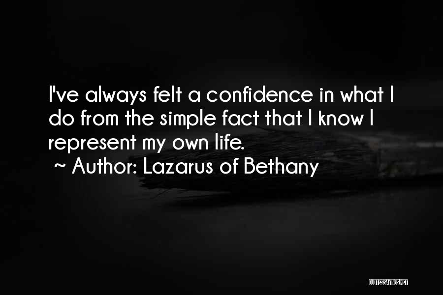 Lazarus Of Bethany Quotes: I've Always Felt A Confidence In What I Do From The Simple Fact That I Know I Represent My Own