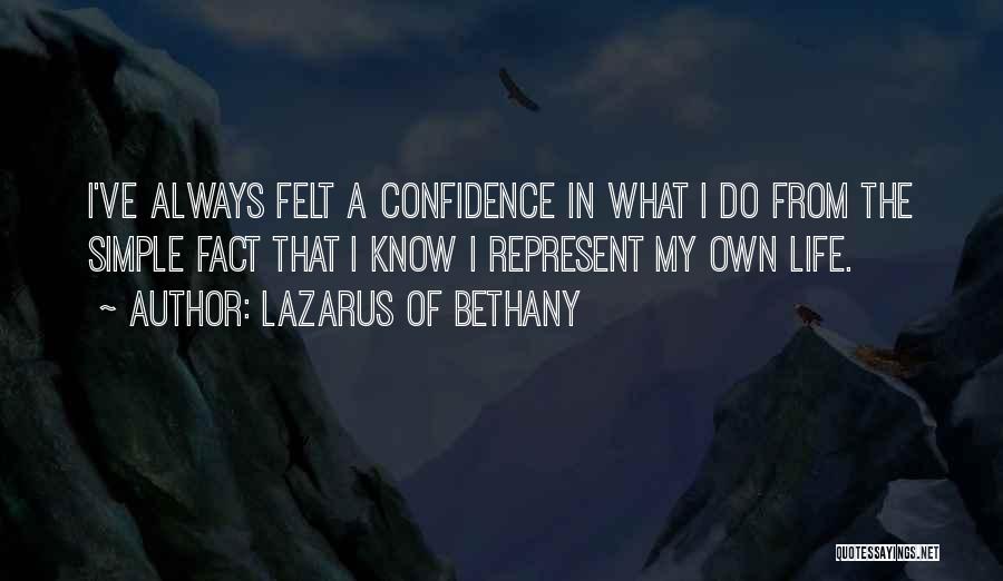Lazarus Of Bethany Quotes: I've Always Felt A Confidence In What I Do From The Simple Fact That I Know I Represent My Own