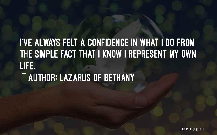 Lazarus Of Bethany Quotes: I've Always Felt A Confidence In What I Do From The Simple Fact That I Know I Represent My Own