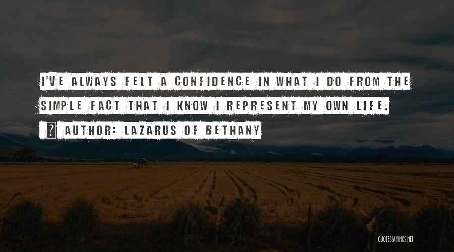 Lazarus Of Bethany Quotes: I've Always Felt A Confidence In What I Do From The Simple Fact That I Know I Represent My Own