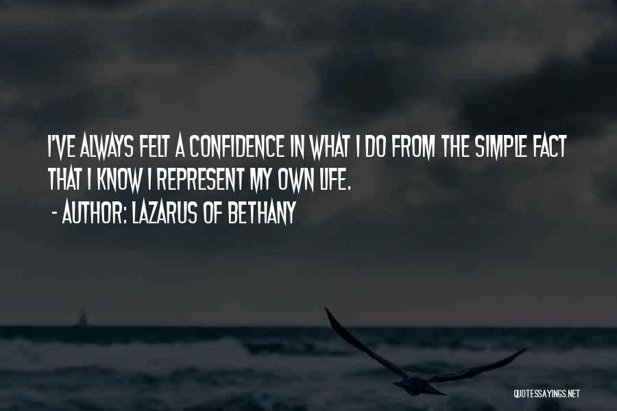 Lazarus Of Bethany Quotes: I've Always Felt A Confidence In What I Do From The Simple Fact That I Know I Represent My Own