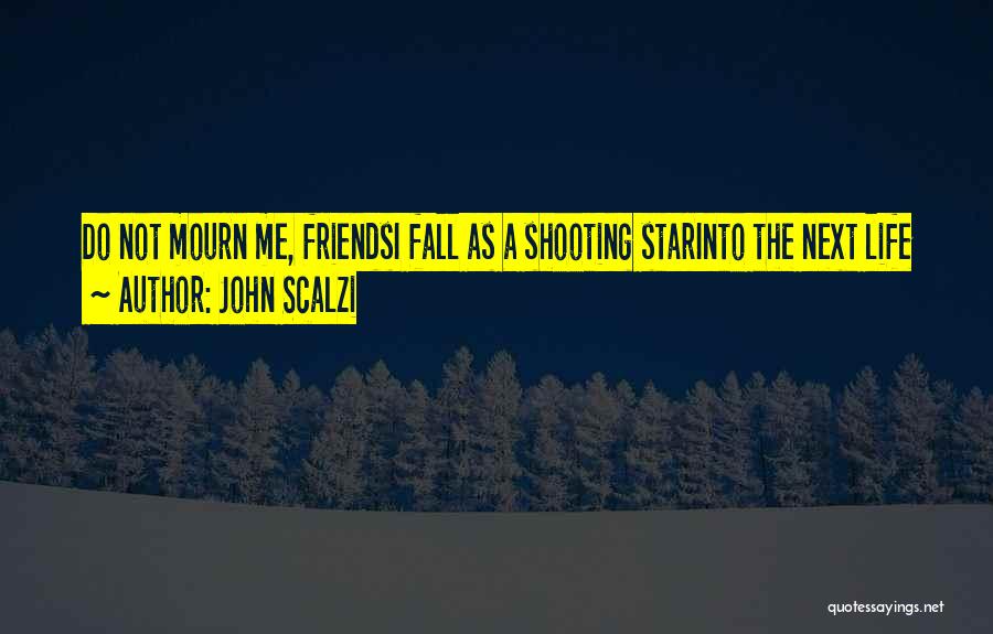 John Scalzi Quotes: Do Not Mourn Me, Friendsi Fall As A Shooting Starinto The Next Life