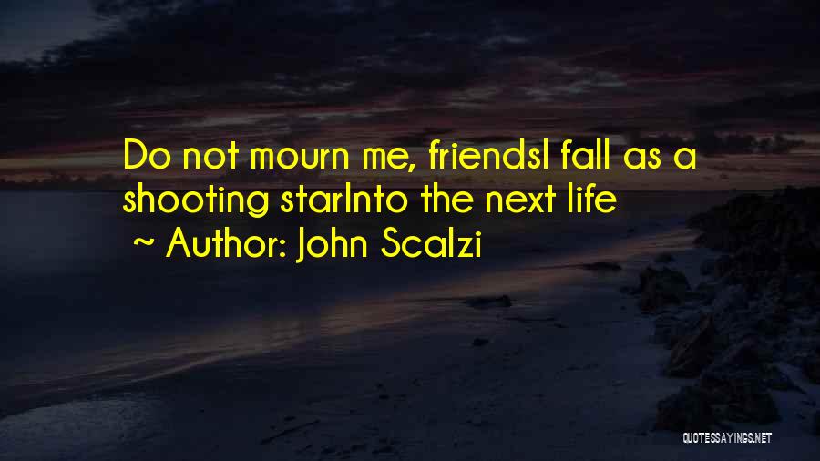 John Scalzi Quotes: Do Not Mourn Me, Friendsi Fall As A Shooting Starinto The Next Life