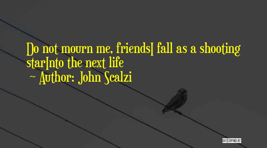 John Scalzi Quotes: Do Not Mourn Me, Friendsi Fall As A Shooting Starinto The Next Life