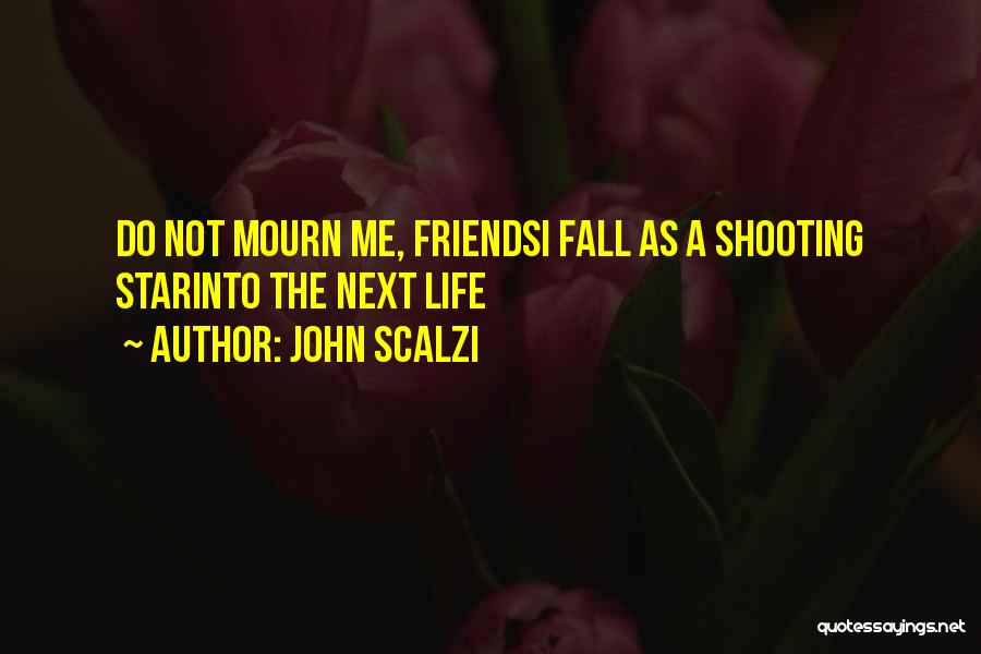 John Scalzi Quotes: Do Not Mourn Me, Friendsi Fall As A Shooting Starinto The Next Life