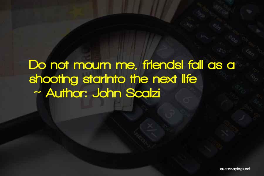 John Scalzi Quotes: Do Not Mourn Me, Friendsi Fall As A Shooting Starinto The Next Life