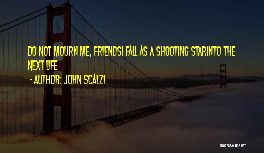 John Scalzi Quotes: Do Not Mourn Me, Friendsi Fall As A Shooting Starinto The Next Life