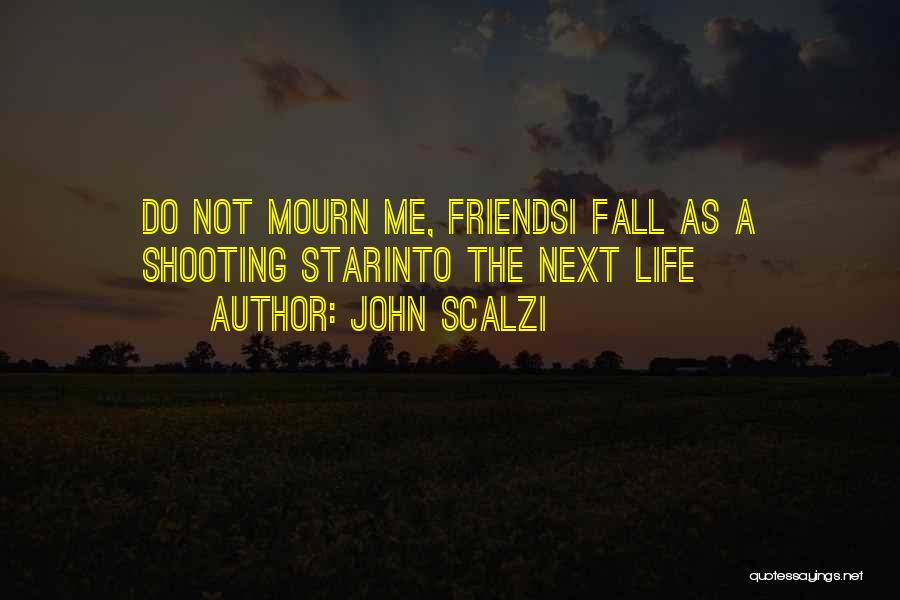 John Scalzi Quotes: Do Not Mourn Me, Friendsi Fall As A Shooting Starinto The Next Life