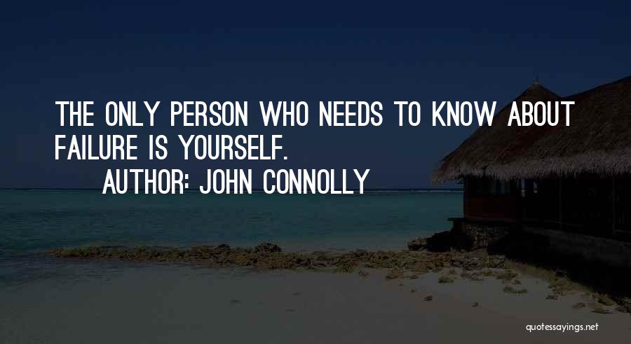 John Connolly Quotes: The Only Person Who Needs To Know About Failure Is Yourself.