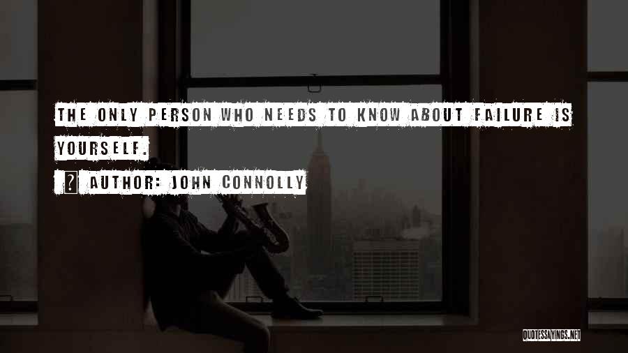 John Connolly Quotes: The Only Person Who Needs To Know About Failure Is Yourself.