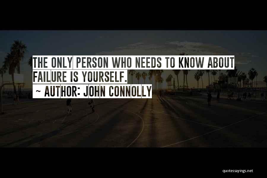 John Connolly Quotes: The Only Person Who Needs To Know About Failure Is Yourself.
