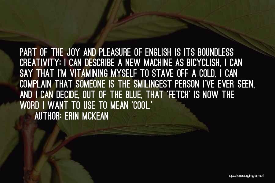 Erin McKean Quotes: Part Of The Joy And Pleasure Of English Is Its Boundless Creativity: I Can Describe A New Machine As Bicyclish,