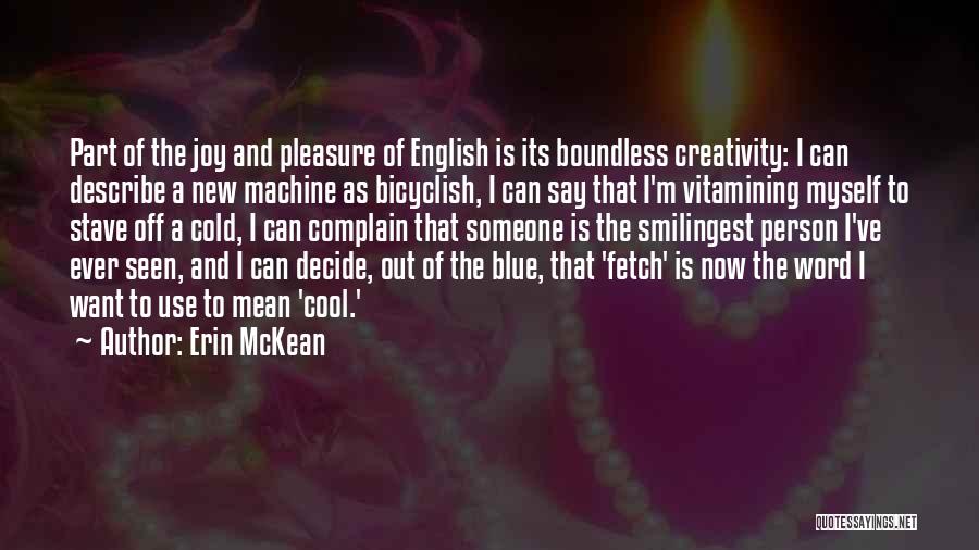 Erin McKean Quotes: Part Of The Joy And Pleasure Of English Is Its Boundless Creativity: I Can Describe A New Machine As Bicyclish,