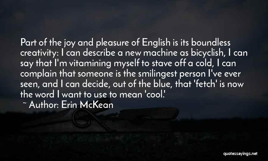Erin McKean Quotes: Part Of The Joy And Pleasure Of English Is Its Boundless Creativity: I Can Describe A New Machine As Bicyclish,