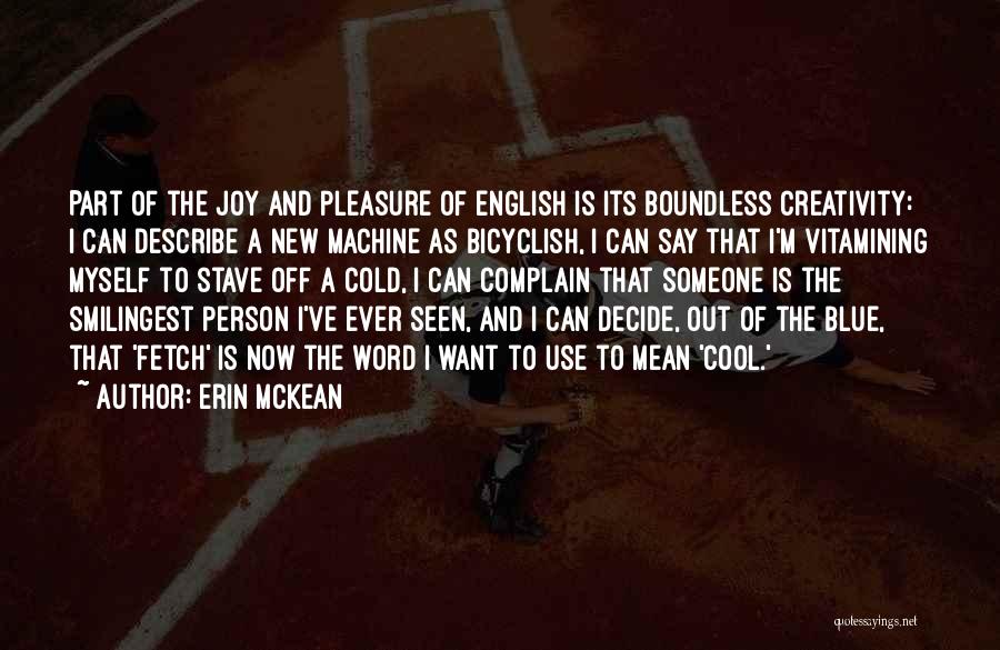 Erin McKean Quotes: Part Of The Joy And Pleasure Of English Is Its Boundless Creativity: I Can Describe A New Machine As Bicyclish,