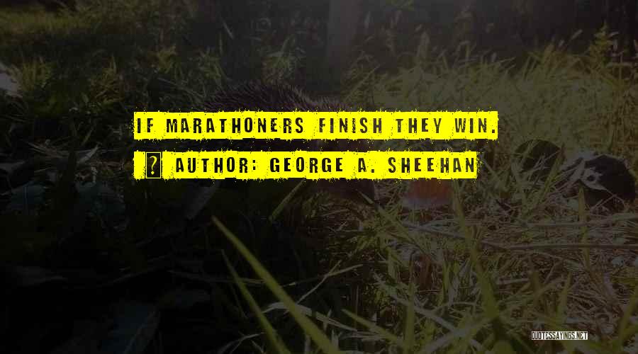 George A. Sheehan Quotes: If Marathoners Finish They Win.