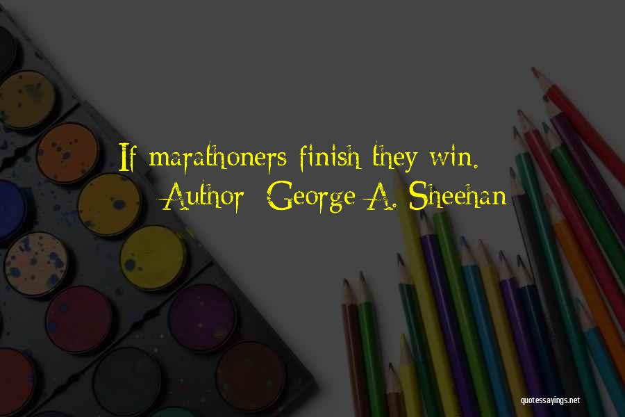 George A. Sheehan Quotes: If Marathoners Finish They Win.