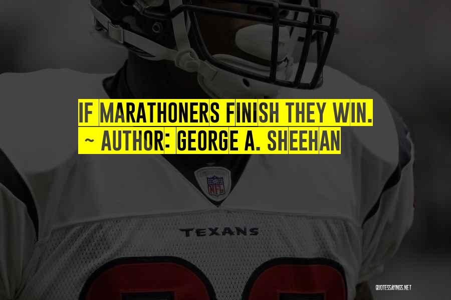 George A. Sheehan Quotes: If Marathoners Finish They Win.