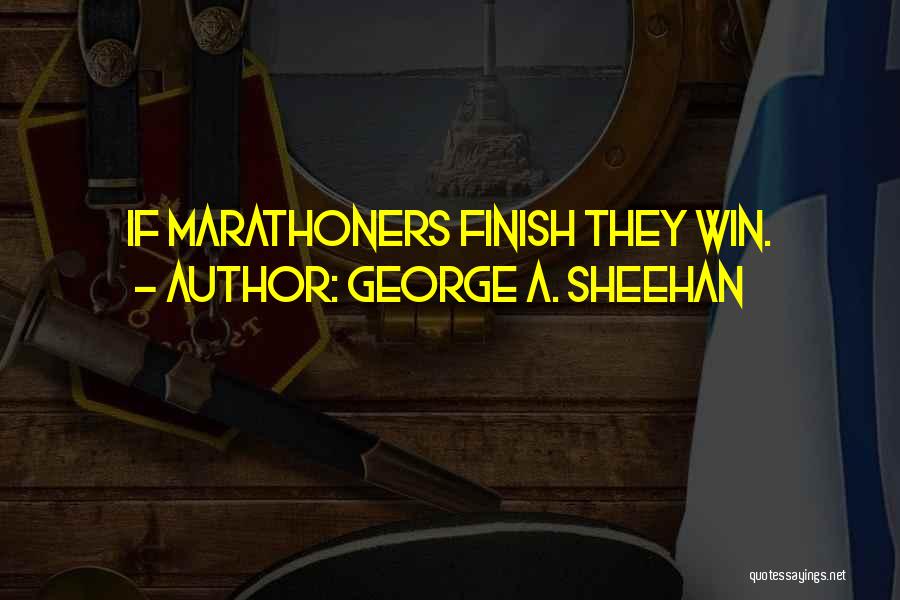 George A. Sheehan Quotes: If Marathoners Finish They Win.