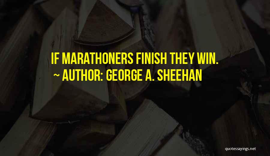 George A. Sheehan Quotes: If Marathoners Finish They Win.