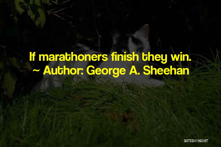 George A. Sheehan Quotes: If Marathoners Finish They Win.