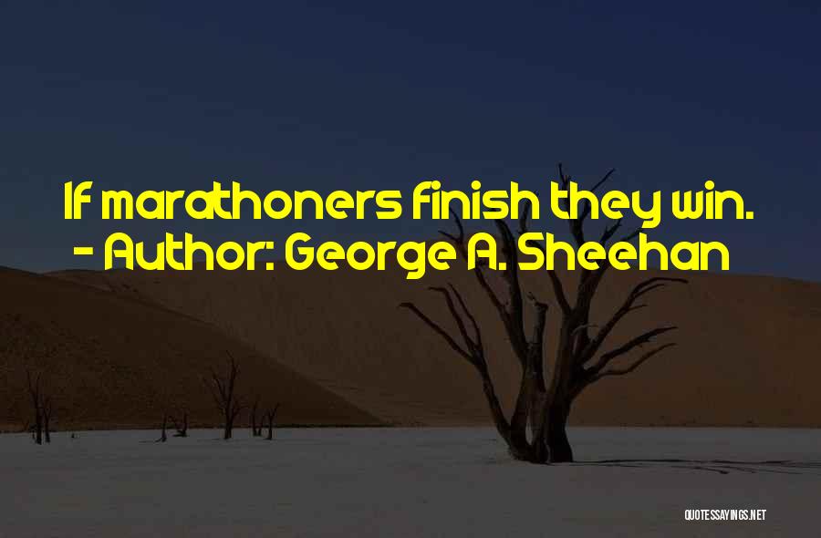 George A. Sheehan Quotes: If Marathoners Finish They Win.