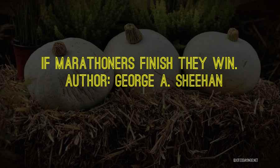George A. Sheehan Quotes: If Marathoners Finish They Win.