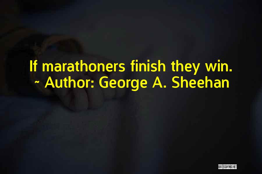 George A. Sheehan Quotes: If Marathoners Finish They Win.