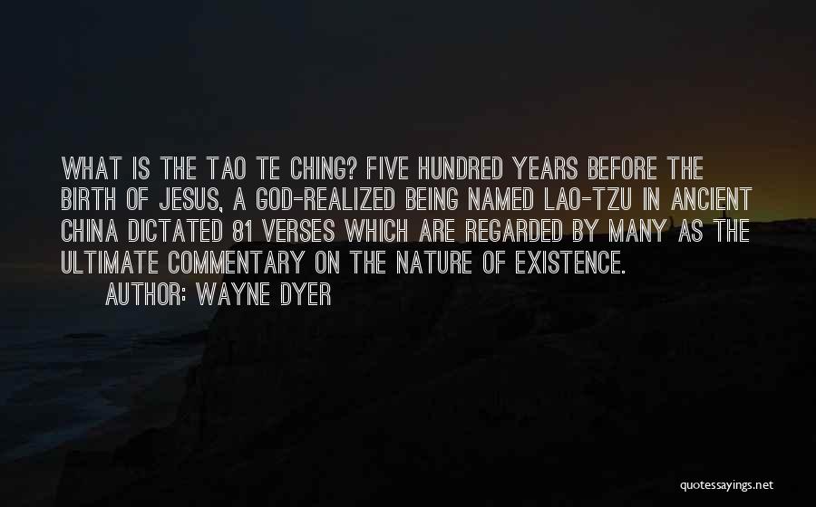 Wayne Dyer Quotes: What Is The Tao Te Ching? Five Hundred Years Before The Birth Of Jesus, A God-realized Being Named Lao-tzu In