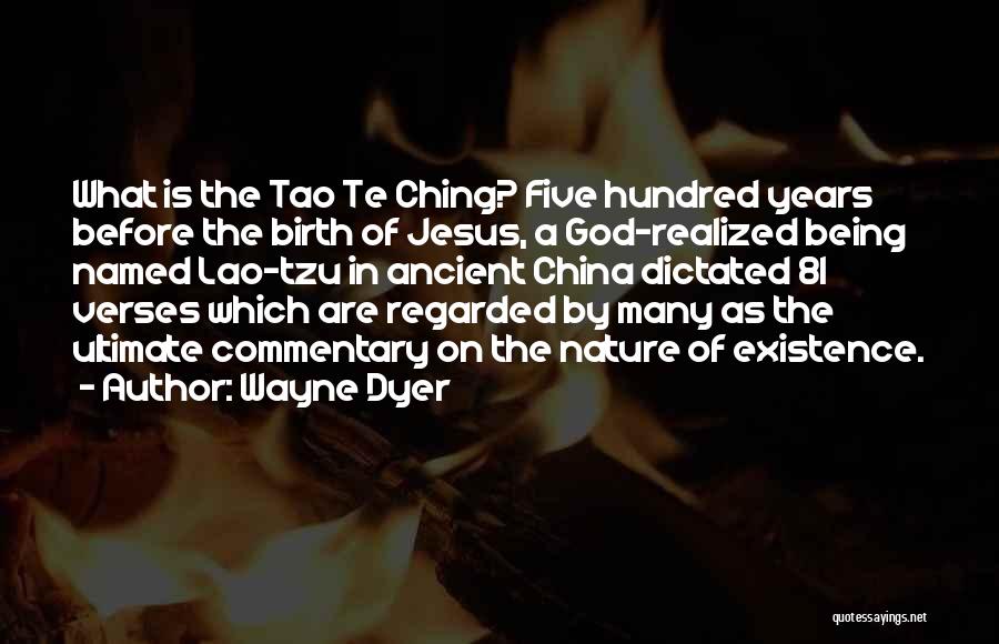 Wayne Dyer Quotes: What Is The Tao Te Ching? Five Hundred Years Before The Birth Of Jesus, A God-realized Being Named Lao-tzu In